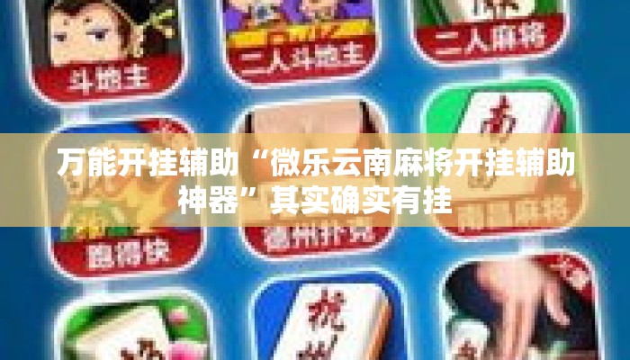 万能开挂辅助“微乐云南麻将开挂辅助神器	”其实确实有挂