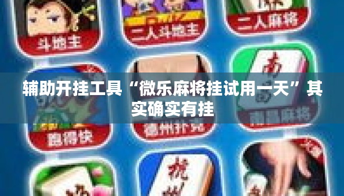 辅助开挂工具“微乐麻将挂试用一天”其实确实有挂