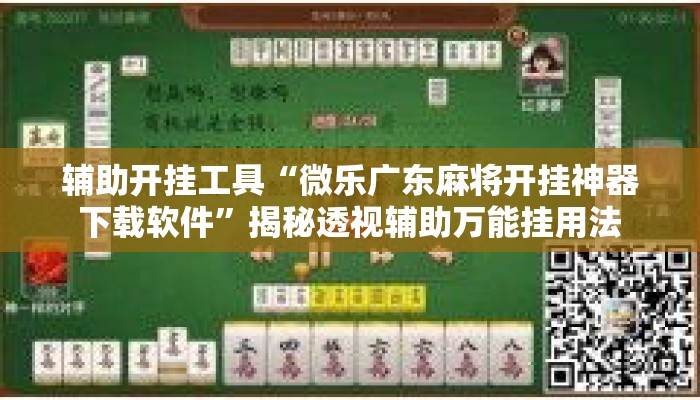 辅助开挂工具“微乐广东麻将开挂神器下载软件”揭秘透视辅助万能挂用法