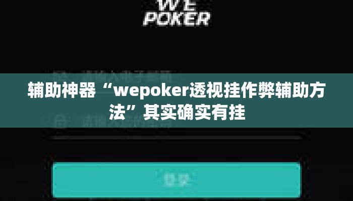 辅助神器“wepoker透视挂作弊辅助方法	”其实确实有挂