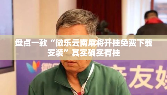 盘点一款“微乐云南麻将开挂免费下载安装”其实确实有挂
