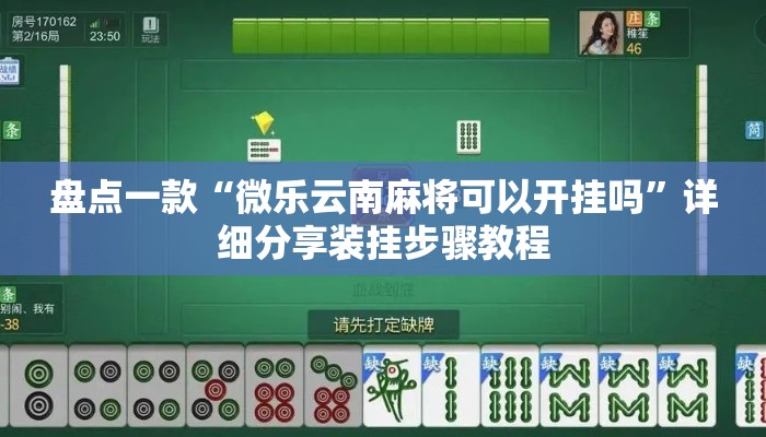 盘点一款“微乐云南麻将可以开挂吗”详细分享装挂步骤教程