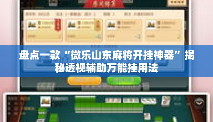盘点一款“微乐山东麻将开挂神器	”揭秘透视辅助万能挂用法