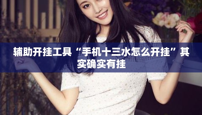 辅助开挂工具“手机十三水怎么开挂	”其实确实有挂
