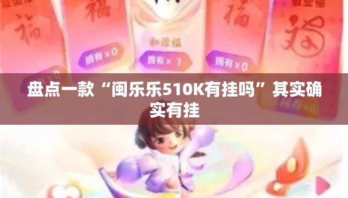 盘点一款“闽乐乐510K有挂吗”其实确实有挂