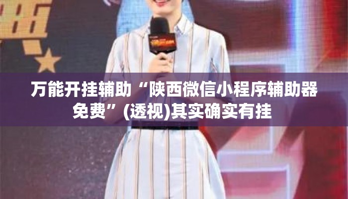 万能开挂辅助“陕西微信小程序辅助器免费”(透视)其实确实有挂 