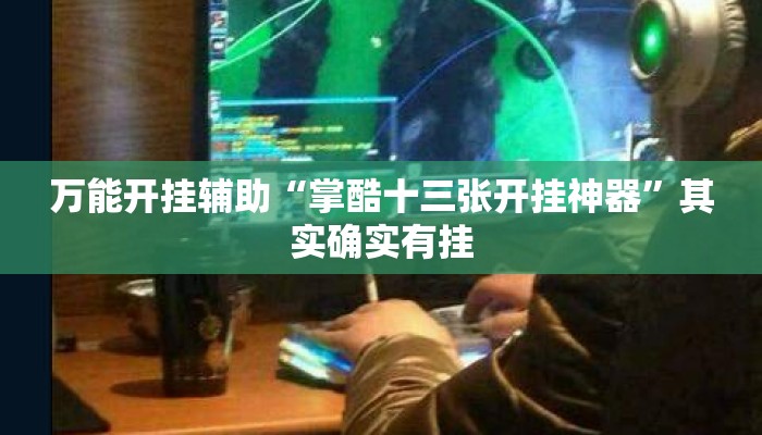 万能开挂辅助“掌酷十三张开挂神器”其实确实有挂