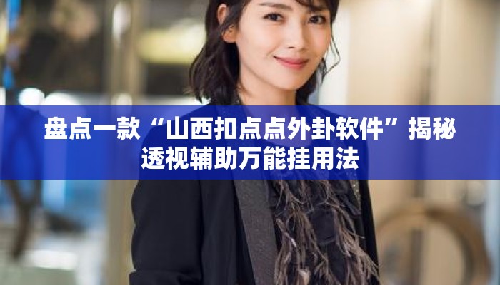 盘点一款“山西扣点点外卦软件”揭秘透视辅助万能挂用法