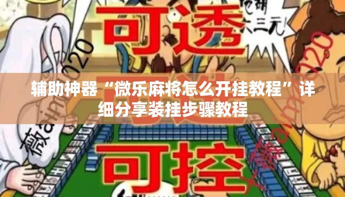 辅助神器“微乐麻将怎么开挂教程”详细分享装挂步骤教程