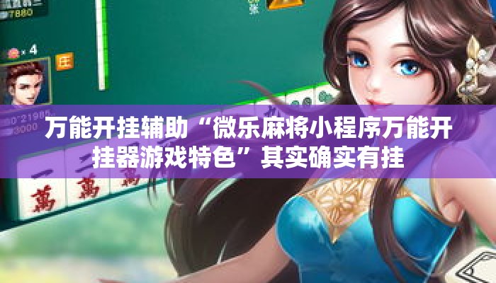 万能开挂辅助“微乐麻将小程序万能开挂器游戏特色	”其实确实有挂