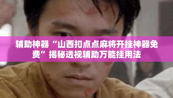 辅助神器“山西扣点点麻将开挂神器免费	”揭秘透视辅助万能挂用法
