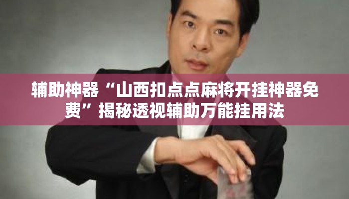 辅助神器“山西扣点点麻将开挂神器免费”揭秘透视辅助万能挂用法
