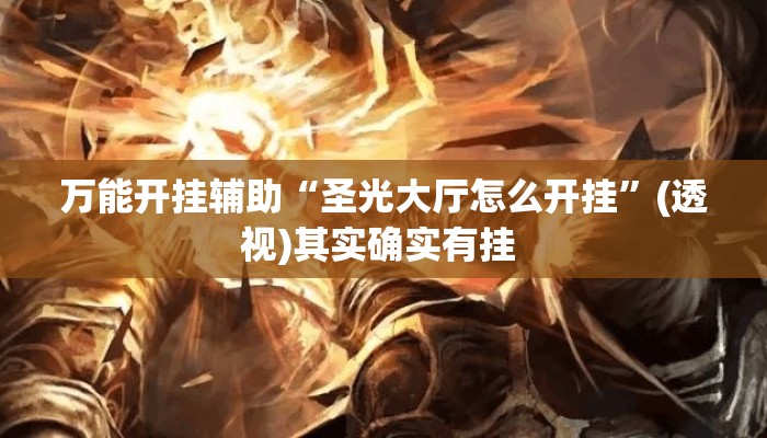 万能开挂辅助“圣光大厅怎么开挂”(透视)其实确实有挂 