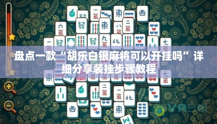 盘点一款“胡乐白银麻将可以开挂吗	”详细分享装挂步骤教程