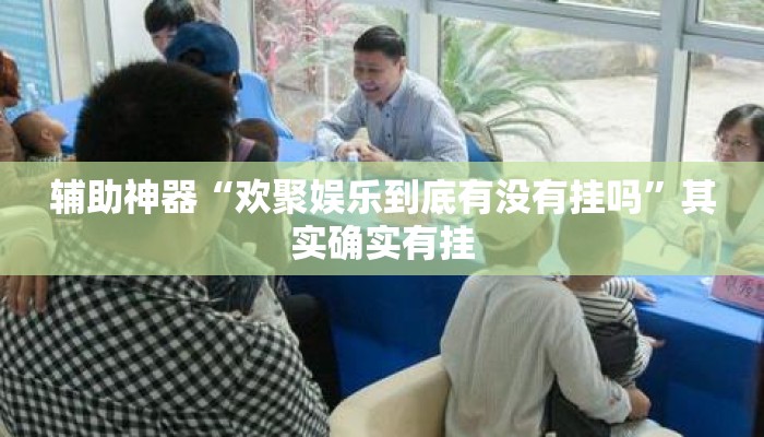辅助神器“欢聚娱乐到底有没有挂吗	”其实确实有挂