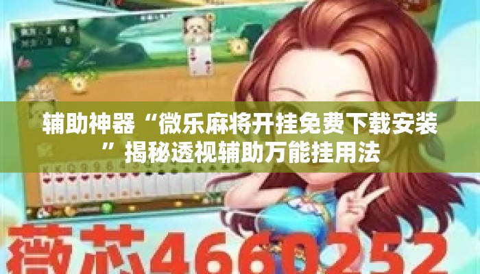 辅助神器“微乐麻将开挂免费下载安装”揭秘透视辅助万能挂用法