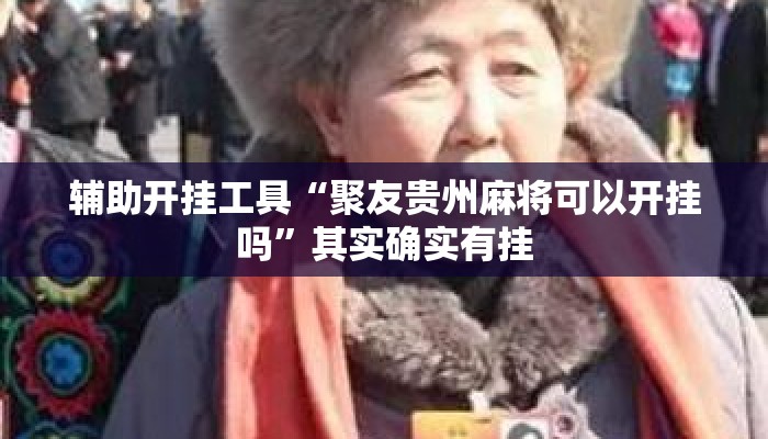 辅助开挂工具“聚友贵州麻将可以开挂吗	”其实确实有挂