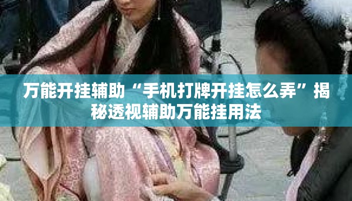 万能开挂辅助“手机打牌开挂怎么弄”揭秘透视辅助万能挂用法