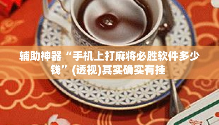 辅助神器“手机上打麻将必胜软件多少钱	”(透视)其实确实有挂 