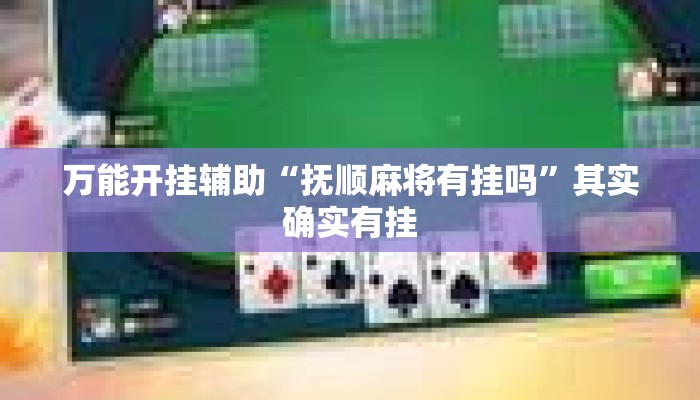 万能开挂辅助“抚顺麻将有挂吗”其实确实有挂