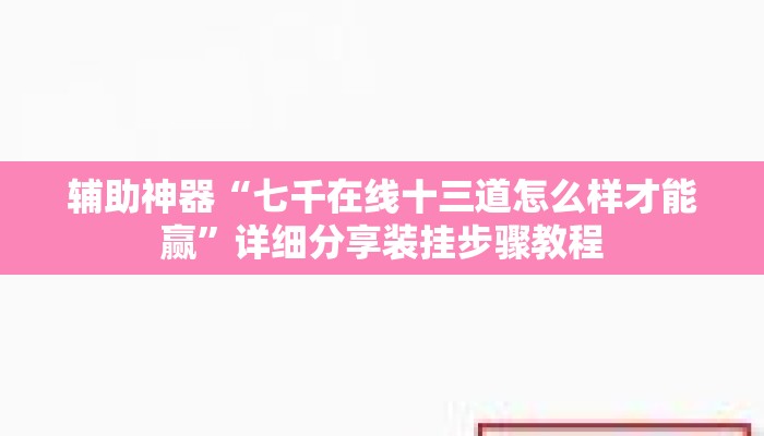 辅助神器“七千在线十三道怎么样才能赢”详细分享装挂步骤教程