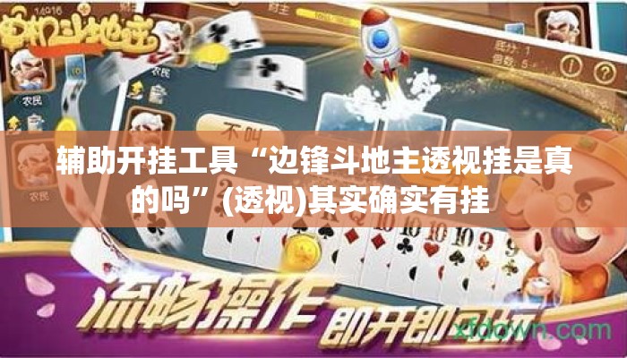 辅助开挂工具“边锋斗地主透视挂是真的吗”(透视)其实确实有挂 