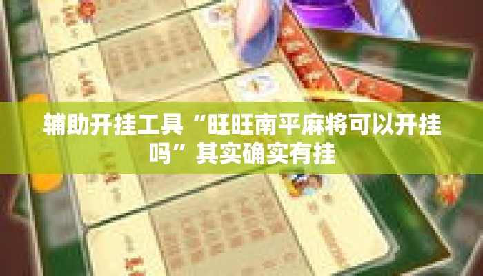 辅助开挂工具“旺旺南平麻将可以开挂吗”其实确实有挂