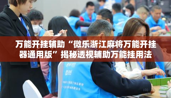 万能开挂辅助“微乐浙江麻将万能开挂器通用版”揭秘透视辅助万能挂用法