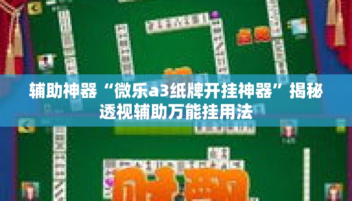辅助神器“微乐a3纸牌开挂神器	”揭秘透视辅助万能挂用法