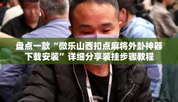盘点一款“微乐山西扣点麻将外卦神器下载安装”详细分享装挂步骤教程