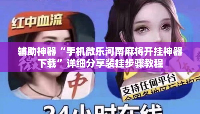 辅助神器“手机微乐河南麻将开挂神器下载”详细分享装挂步骤教程