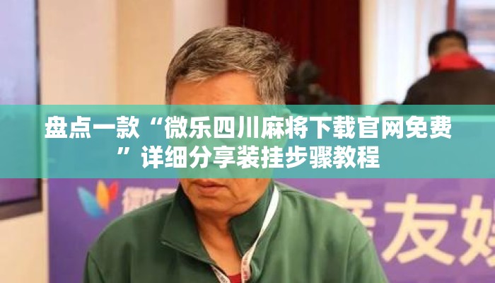 盘点一款“微乐四川麻将下载官网免费	”详细分享装挂步骤教程