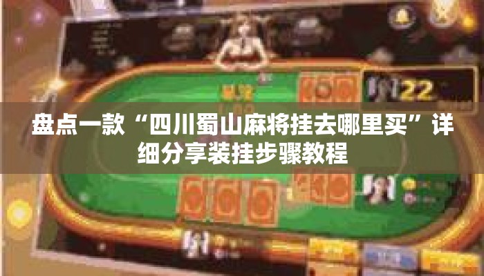 盘点一款“四川蜀山麻将挂去哪里买”详细分享装挂步骤教程