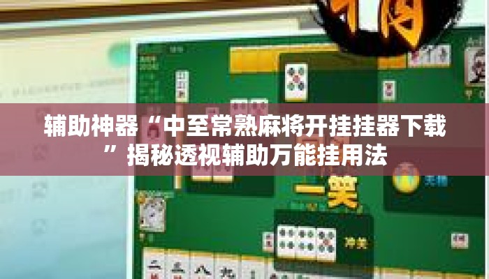 辅助神器“中至常熟麻将开挂挂器下载”揭秘透视辅助万能挂用法