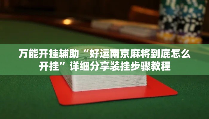 万能开挂辅助“好运南京麻将到底怎么开挂”详细分享装挂步骤教程