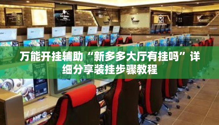 万能开挂辅助“新多多大厅有挂吗	”详细分享装挂步骤教程