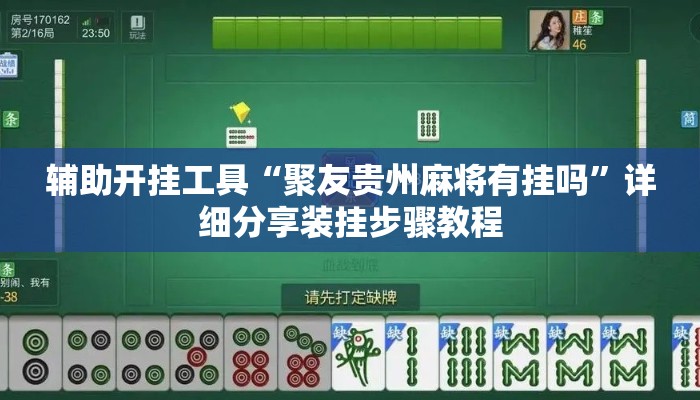 辅助开挂工具“聚友贵州麻将有挂吗	”详细分享装挂步骤教程