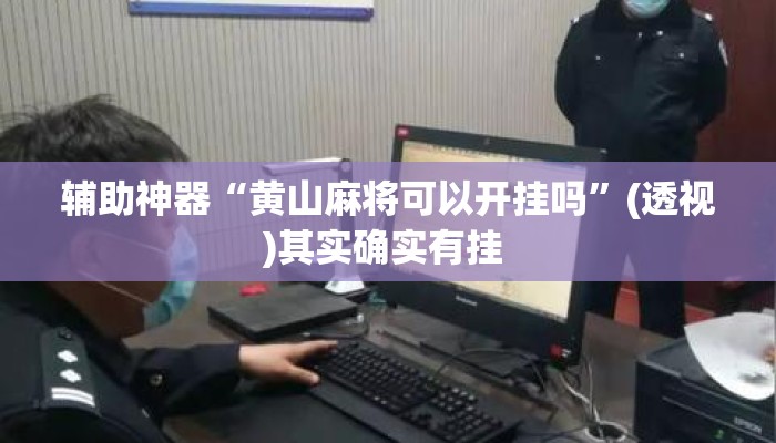 辅助神器“黄山麻将可以开挂吗	”(透视)其实确实有挂 