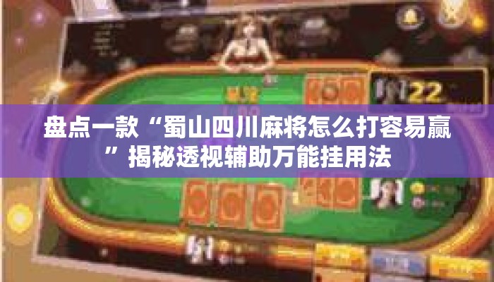 盘点一款“蜀山四川麻将怎么打容易赢”揭秘透视辅助万能挂用法
