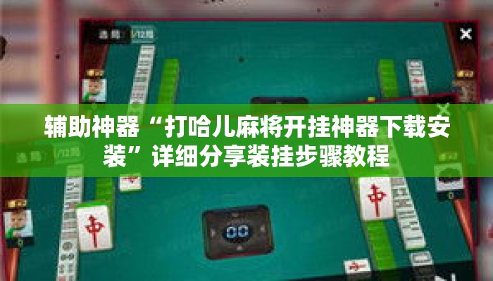 辅助神器“打哈儿麻将开挂神器下载安装	”详细分享装挂步骤教程