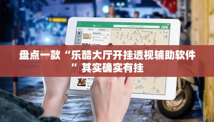 盘点一款“乐酷大厅开挂透视辅助软件”其实确实有挂
