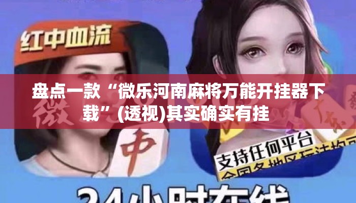 盘点一款“微乐河南麻将万能开挂器下载	”(透视)其实确实有挂 