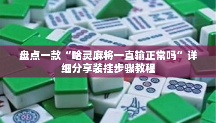 盘点一款“哈灵麻将一直输正常吗	”详细分享装挂步骤教程