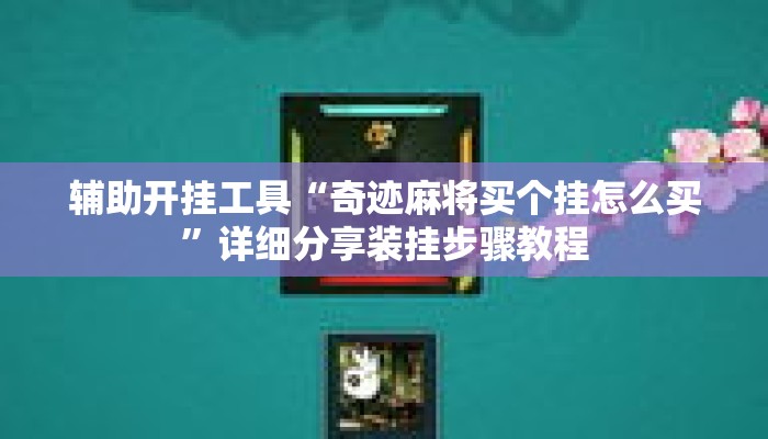 辅助开挂工具“奇迹麻将买个挂怎么买”详细分享装挂步骤教程