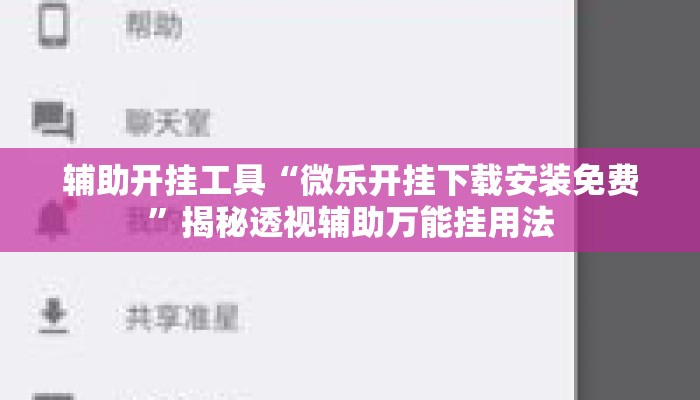 辅助开挂工具“微乐开挂下载安装免费”揭秘透视辅助万能挂用法