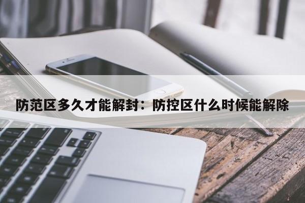 防范区多久才能解封：防控区什么时候能解除