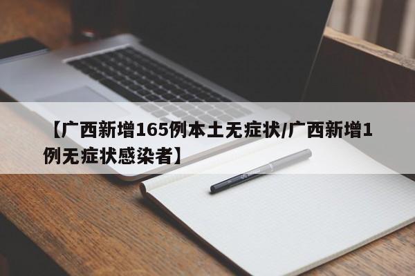 【广西新增165例本土无症状/广西新增1例无症状感染者】