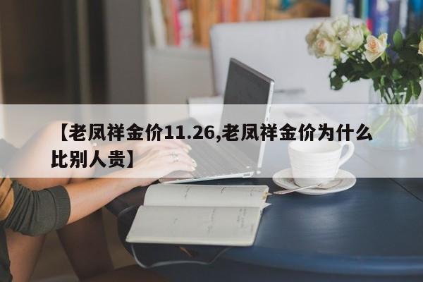 【老凤祥金价11.26,老凤祥金价为什么比别人贵】