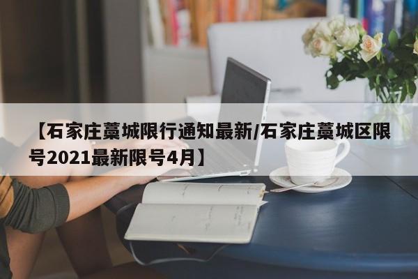 【石家庄藁城限行通知最新/石家庄藁城区限号2021最新限号4月】