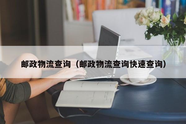 邮政物流查询(邮政物流查询快速查询)